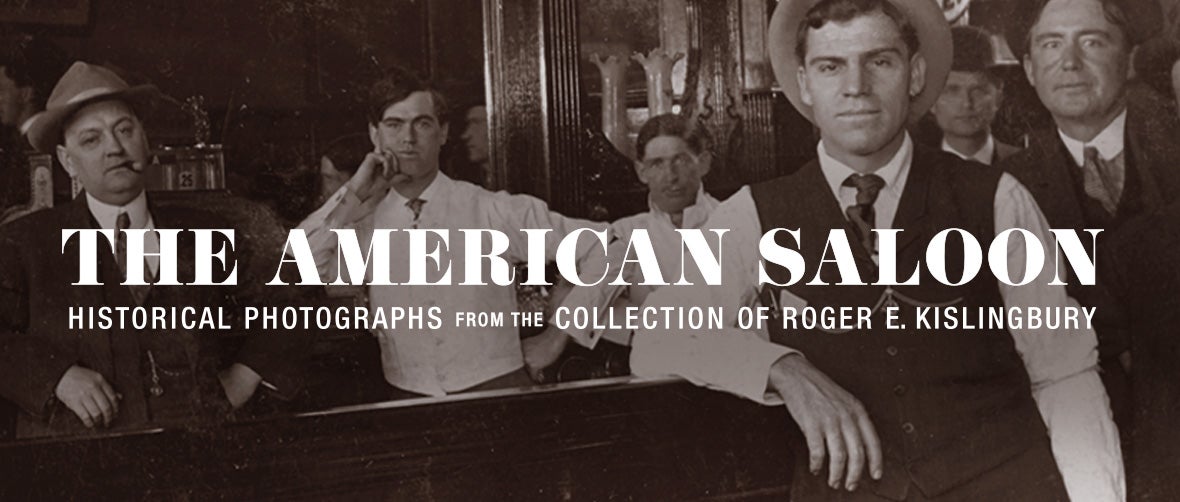 The American Saloon: Historical Photographs from the Collection of Roger E. Kislingbury