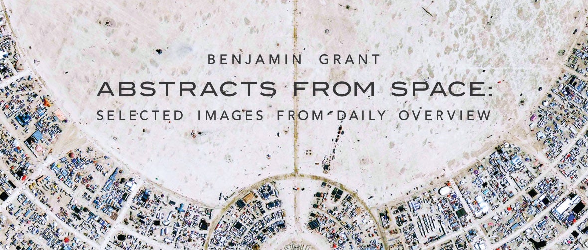 Abstracts from Space: Selected Images from Daily Overview by Benjamin Grant