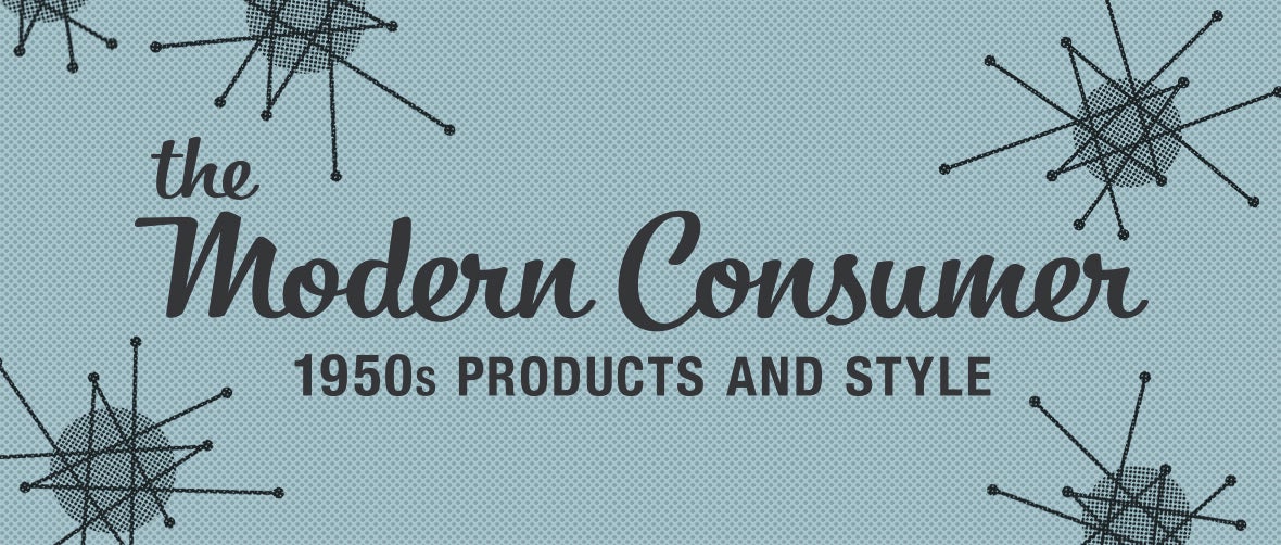 The Modern Consumer — 1950s Products and Style