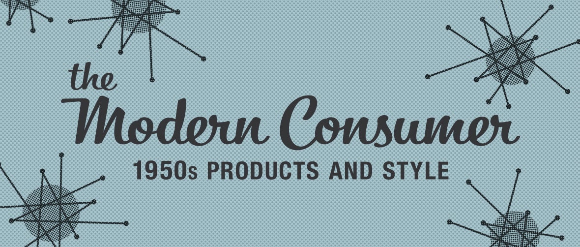 The Modern Consumer — 1950s Products and Style