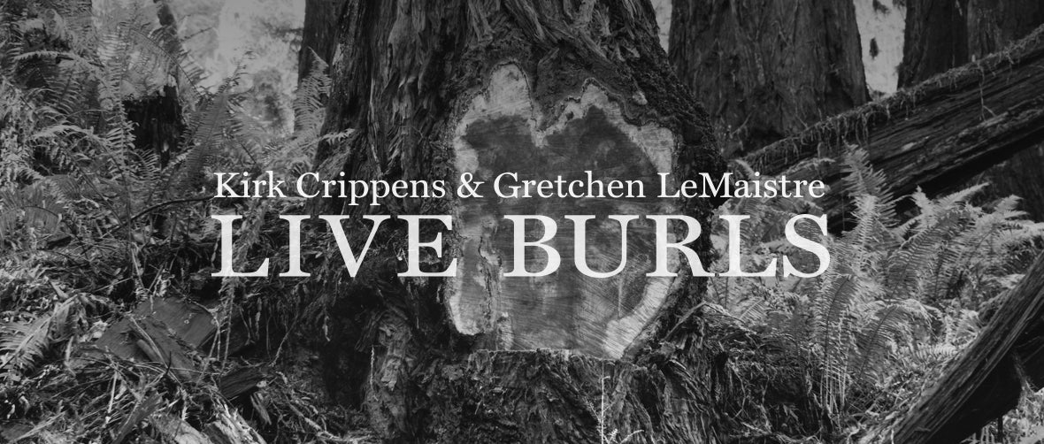 Kirk Crippens & Gretchen LeMaistre: Live Burls