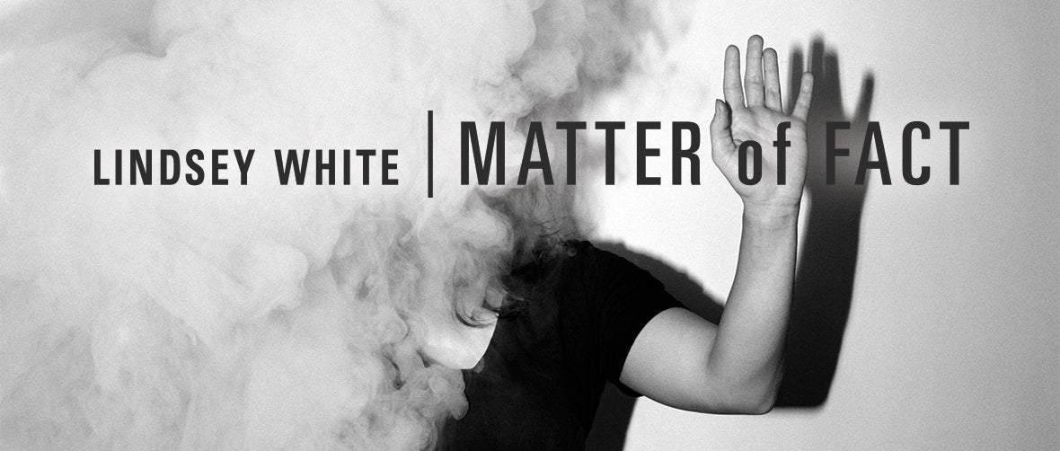 Lindsey White: Matter of Fact