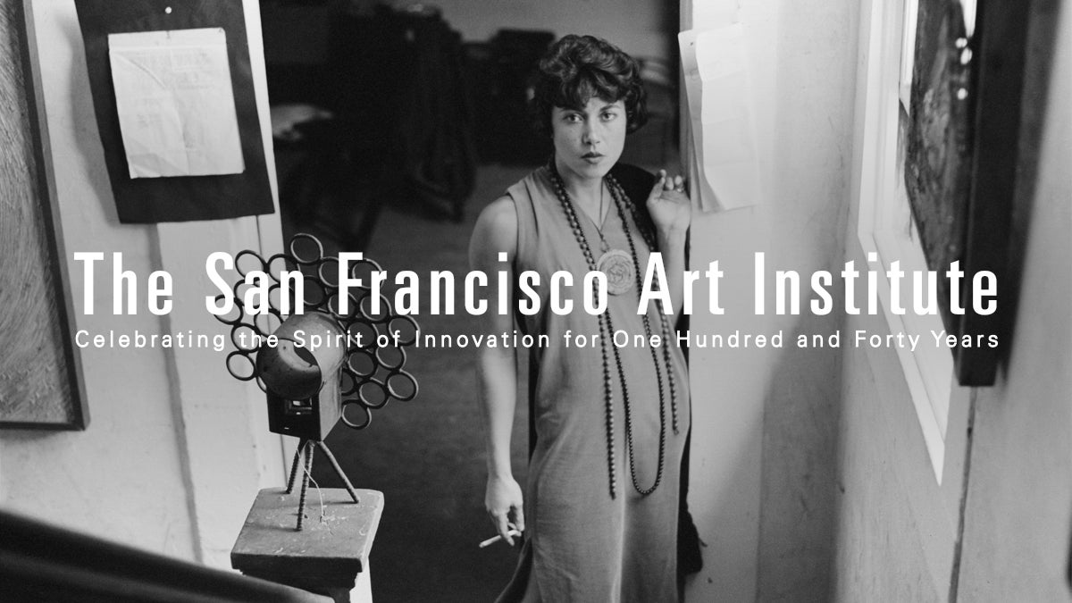 The San Francisco Art Institute: Celebrating the Spirit of Innovation for One Hundred and Forty Years