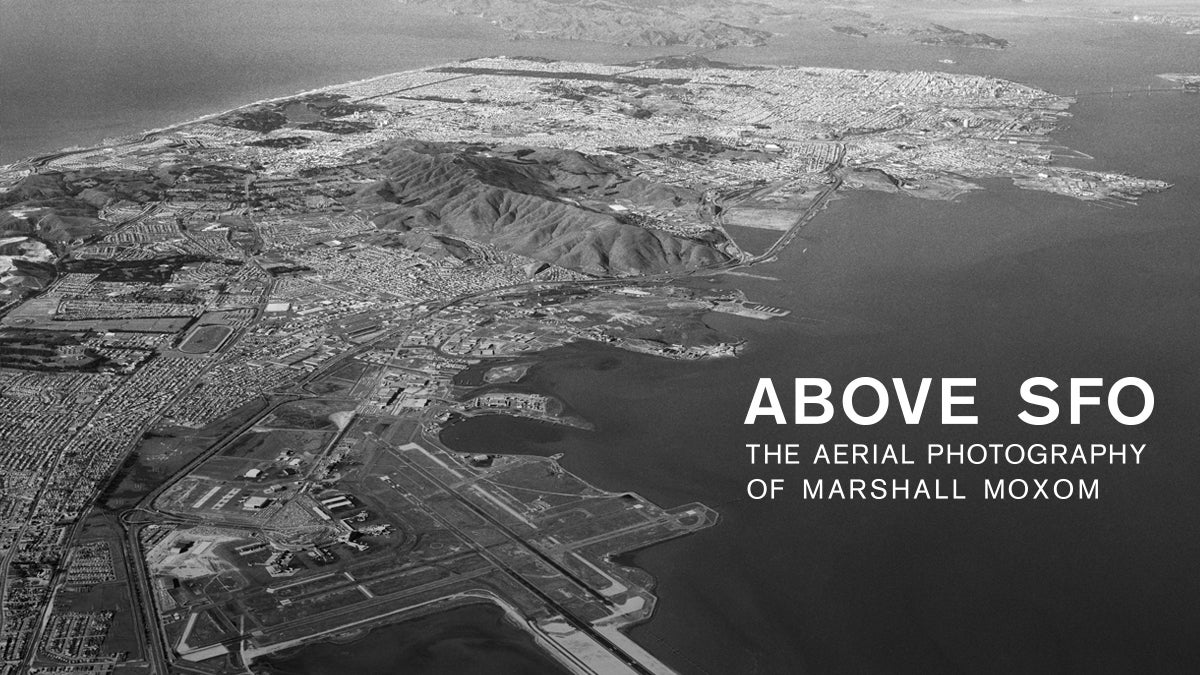 Above SFO: The Aerial Photography of Marshall Moxom