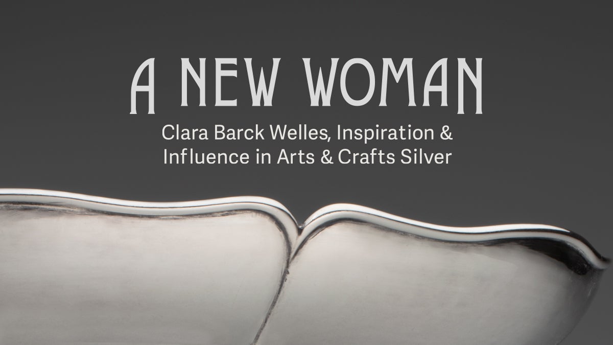A New Woman: Clara Barck Welles, Inspiration & Influence in Arts & Crafts Silver
