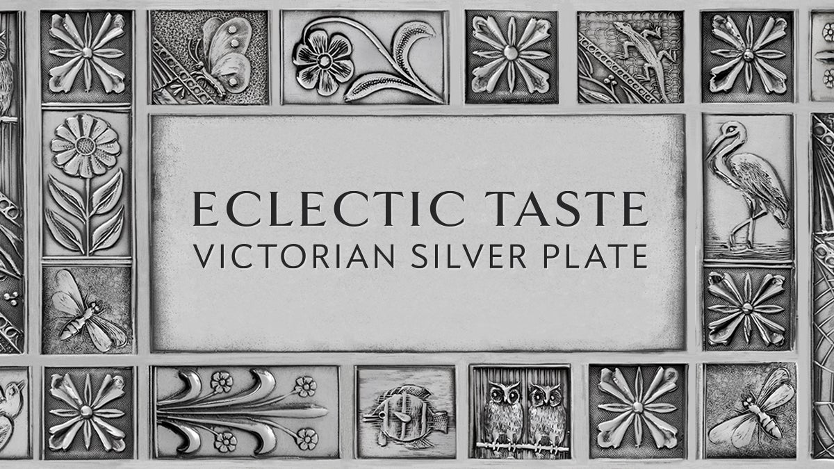 Eclectic Taste: Victorian Silver Plate