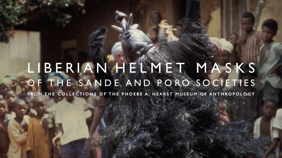 Liberian Helmet Masks of the Sande and Poro Societies from the Collections of the Phoebe A. Hearst Museum of Anthropology