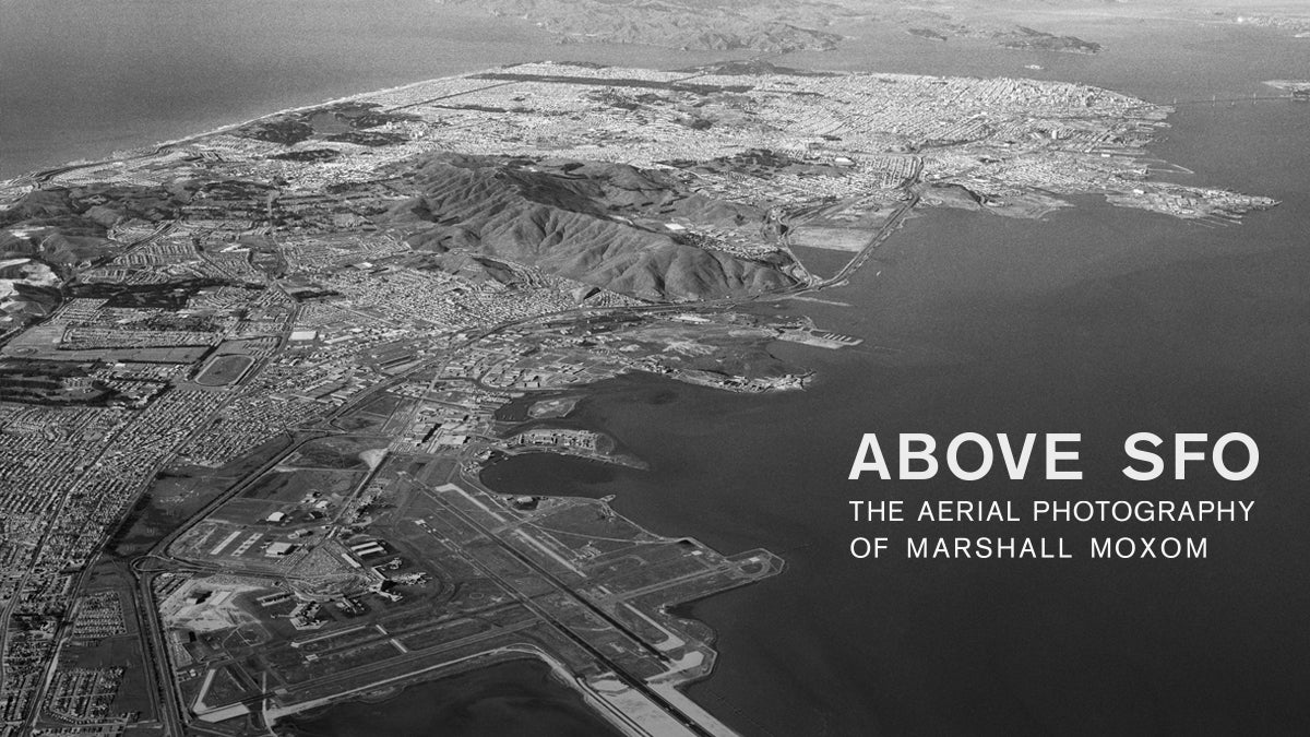 Above SFO: The Aerial Photography of Marshall Moxom