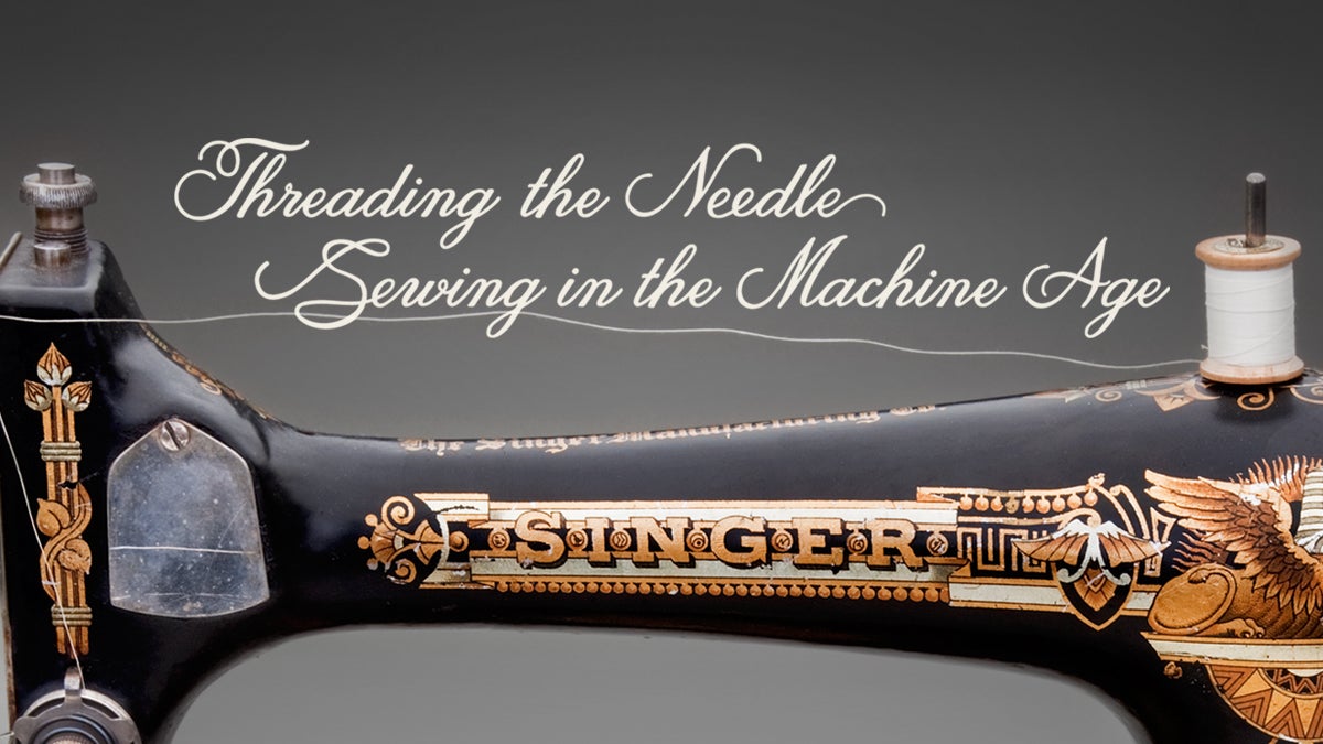 Threading the Needle: Sewing in the Machine Age