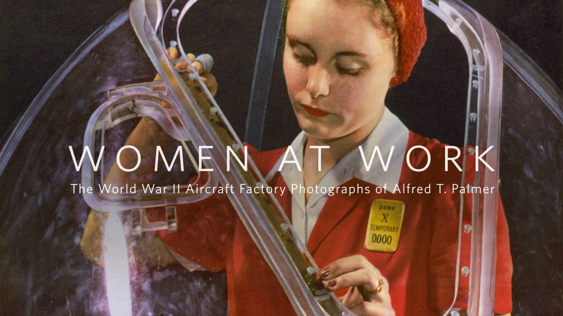 Women at Work: The World War II Aircraft Factory Photographs of Alfred T. Palmer