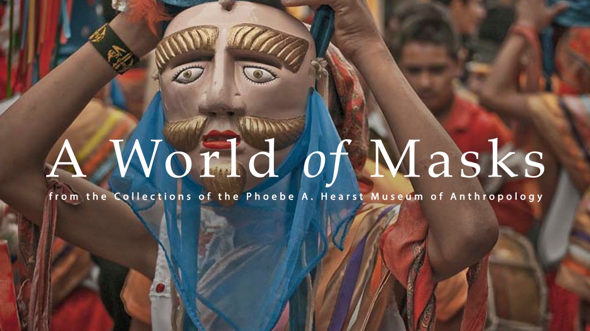 A World of Masks from the Collections of the Phoebe A. Hearst Museum of Anthropology