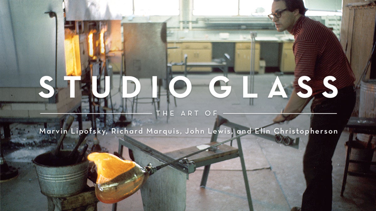 Studio Glass: The art of Marvin Lipofsky, Richard Marquis, John Lewis, and Elin Christopherson